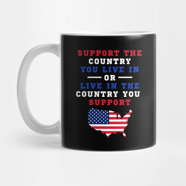 SUPPORT THE COUNTRY YOU LIVE IN OR LIVE IN THE COUNTRY YOU SUPPORT T SHIRT by jazmitee